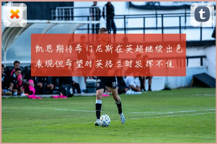 凯恩期待希门尼斯在英超继续出色表现但希望对英格兰时发挥不佳